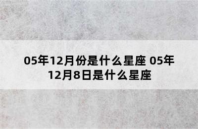 05年12月份是什么星座 05年12月8日是什么星座